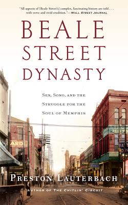 Beale Street Dynasty: Sex, Song, and the Struggle for the Soul of Memphis - Lauterbach, Preston