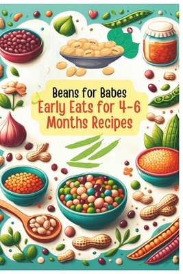 Beans for Babes: Early Eats for 4-6 Months's Recipes Vol.5 - Garcia, Jade