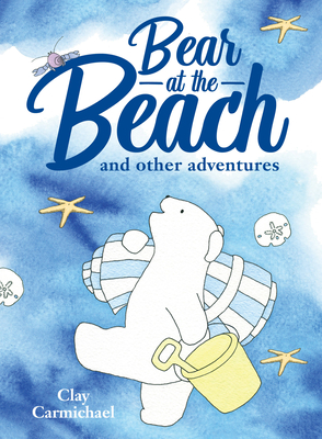Bear at the Beach and Other Adventures - Carmichael, Clay