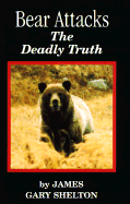 Bear Attacks: The Deadly Truth - Shelton, James Gary