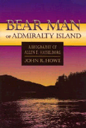 Bear Man of Admiralty Island: A Biography of Allen E. Hasselborg