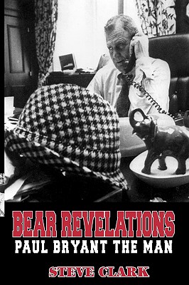 Bear Revelations: Paul Bryant the Man - Clark, Steve