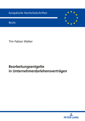 Bearbeitungsentgelte in Unternehmerdarlehensvertraegen: Eine Untersuchung Der Agb-Kontrolle Von Entgeltklauseln Im Unternehmerischen Geschaeftsverkehr Unter Besonderer Beruecksichtigung Der Bgh-Urteile Vom 04.07.2017 - XI Zr 562/15 Und XI Zr 233/16 - Walter, Tim Fabian