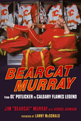 Bearcat Murray: From Ol' Potlicker to Calgary Flames Legend - Murray, Jim, and Johnson, George