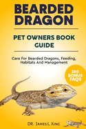 BEARDED DRAGON Pet Owners Book Guide: Care For Bearded Dragons, Feeding, Habitats And Management