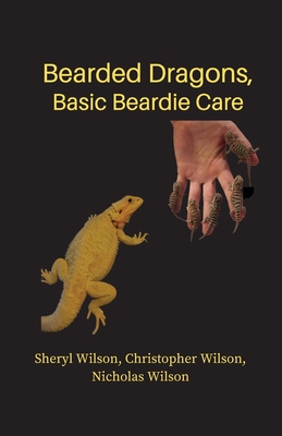 Bearded Dragons: Basic Beardie Care - Wilson, Christopher, and Wilson, Nicholas, and Darrow, Sharon S (Editor)