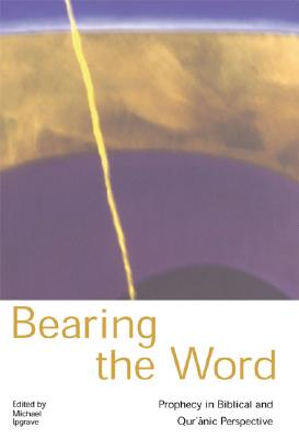 Bearing the Word: Prophecy in the Biblical and Qu'ranic Perspective - Ipgrave, Michael (Editor)