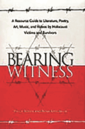 Bearing Witness: A Resource Guide to Literature, Poetry, Art, Music, and Videos by Holocaust Victims and Survivors