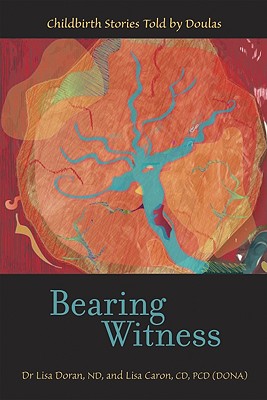 Bearing Witness: Childbirth Stories Told by Doulas - Doran, Lisa (Editor), and Caron, Lisa (Editor)