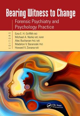 Bearing Witness to Change: Forensic Psychiatry and Psychology Practice - Griffith, Ezra (Editor), and Norko, Michael A. (Editor), and Buchanan, Alec (Editor)