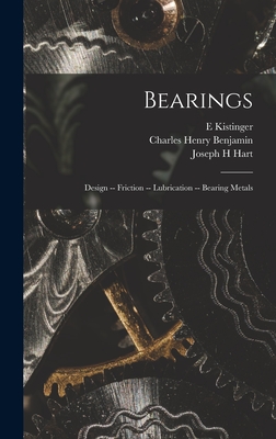 Bearings; Design -- Friction -- Lubrication -- Bearing Metals - Benjamin, Charles Henry, and Cardullo, Forrest E, and Kistinger, E