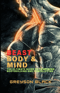 Beast Body & Mind: The Ultimate Guide To Combining Bodybuilding And Powerlifting