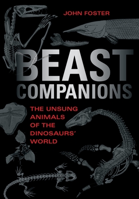Beast Companions: The Unsung Animals of the Dinosaurs' World - Foster, John