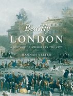 Beastly London: A History of Animals in the City