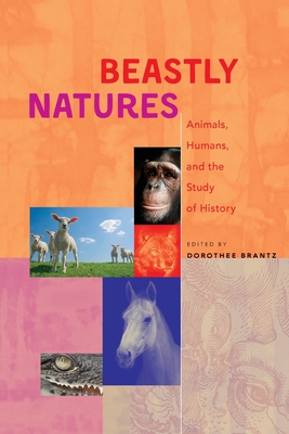 Beastly Natures: Animals, Humans, and the Study of History - Brantz, Dorothee