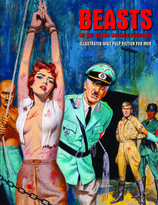 Beasts of the Blood-Stained Jackboot: Illustrated WW2 Pulp Fiction For Men - Pentangeli, Pep (Editor)