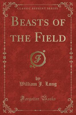 Beasts of the Field (Classic Reprint) - Long, William J