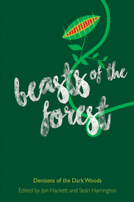 Beasts of the Forest: Denizens of the Dark Woods - Hackett, Jon (Editor), and Harrington, Sen (Editor)