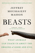 Beasts: What Animals Can Teach Us about the Origins of Good and Evil