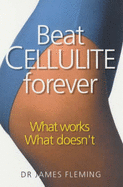Beat Cellulite Forever: What Works, What Doesn't - Fleming, James