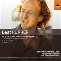 Beat Furrer: Works for Choir and Ensemble - Uusinta Chamber Ensemble; Helsinki Chamber Choir (choir, chorus); Nils Schweckendiek (conductor)