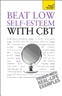 Beat Low Self-Esteem With CBT: Lead a happier, more confident life: a cognitive behavioural therapy toolkit