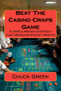 Beat the Casino Craps Game: A Simple Proven Strategy That Produces Steady Profits