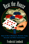 Beat the House: Sixteen Ways to Win at Blackjack, Roulette, Craps, Baccaratand Other Table Games - Lembeck, Frederick