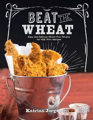 Beat the Wheat!: Easy and Delicious Wheat-Free Recipes for Kids With Allergies - Jorgensen, Katrina