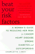 Beat Your Risk Factors: A Woman's Guide to Reducing Her Risk for Cancer, Heart Disease, Stroke, Diabetes, and Osteoporosis - Libov, Charlotte