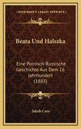 Beata Und Halszka: Eine Polnisch-Russische Geschichte Aus Dem 16 Jahrhundert (1883)