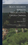 Beati Aelredi Abbatis Rievallensis Opera Omnia: Accedit Wolberonis Abbatis S. Pantaleonis Coloniensis Commentarium in Cantica