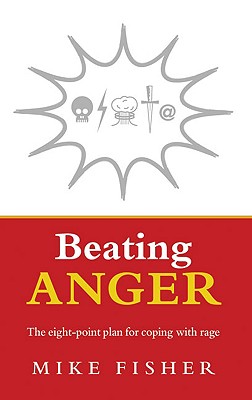 Beating Anger: The Eight-Point Plan for Coping with Rage - Fisher, Mike