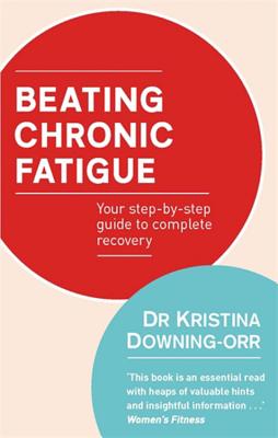 Beating Chronic Fatigue: Your step-by-step guide to complete recovery - Downing-Orr, Kristina, Dr.