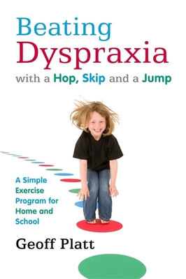 Beating Dyspraxia with a Hop, Skip and a Jump: A Simple Exercise Program for Home and School - Platt, Geoffrey