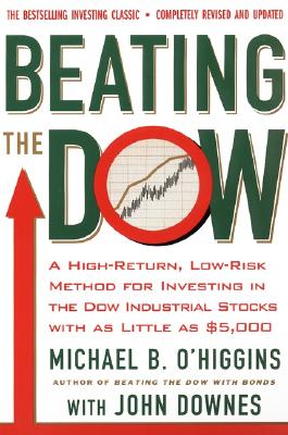 Beating the Dow Revised Edition: A High-Return, Low-Risk Method for Investing in the Dow Jones Industrial Stocks with as Little as $5,000 - O'Higgins, Michael B, and Downes, John