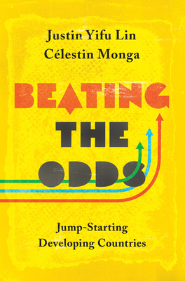 Beating the Odds: Jump-Starting Developing Countries - Lin, Justin Yifu, and Monga, Clestin