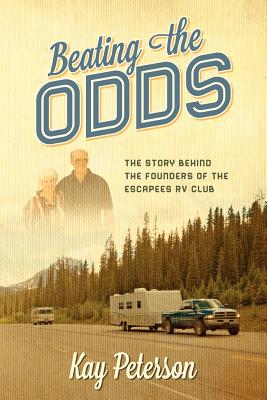Beating the Odds: The Story Behind the Founders of the Escapees RV Club - Peterson, Kay