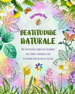 Beatitudine naturale - Un fantastico libro da colorare che fonde i mandala con la natura per un relax totale: Una raccolta di simboli spirituali che celebrano la bellezza della natura