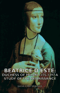 Beatrice D'Este: Duchess of Milan 1475-1497 - A Study of the Renaissance