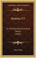 Beatrice V3: Or the Wycherly Family, a Novel (1824)