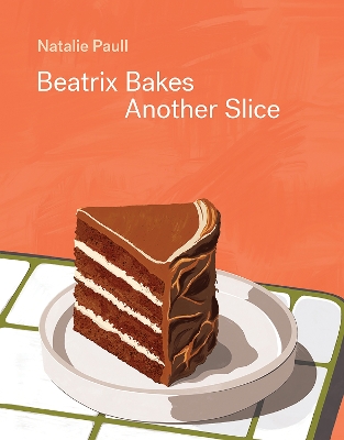 Beatrix Bakes: Another Slice - Paull, Natalie