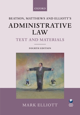 Beatson, Matthews and Elliott's Administrative Law Text and Materials - Elliott, Mark, and Beatson, Jack, Qc, and Matthews, Martin