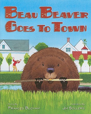 Beau Beaver Goes to Town - Bloxam, Frances