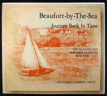 Beaufort-By-The-Sea: Journey Back in Time: The Illustrated Heritage Guide to Beaufort, N.C. - Carroll, Rick