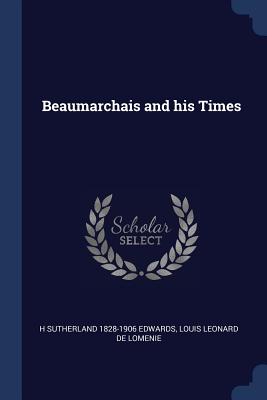 Beaumarchais and his Times - Edwards, H Sutherland 1828-1906, and Lomenie, Louis Leonard De