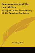 Beaumarchais And The Lost Million: A Chapter Of The Secret History Of The American Revolution