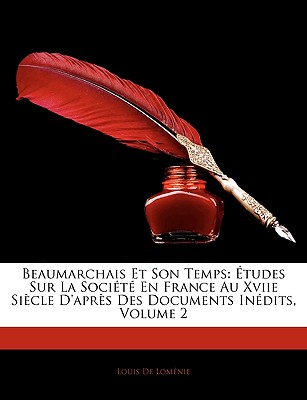 Beaumarchais Et Son Temps: Etudes Sur La Societe En France Au Xviie Siecle D'Apres Des Documents Inedits, Volume 2 - De Lomenie, Louis