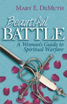 Beautiful Battle: A Woman's Guide to Spiritual Warfare - DeMuth, Mary E.