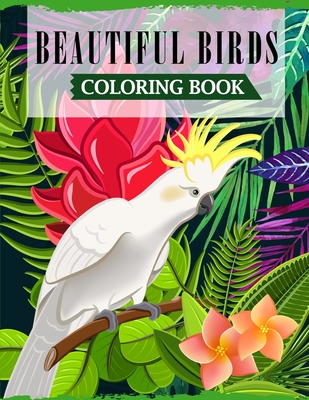 Beautiful Birds Coloring Book: A Fun Coloring Book For Adults Featuring Adorable Birds with Beautiful Floral Patterns For Relieving Stress & Relaxation - Publications, Ss